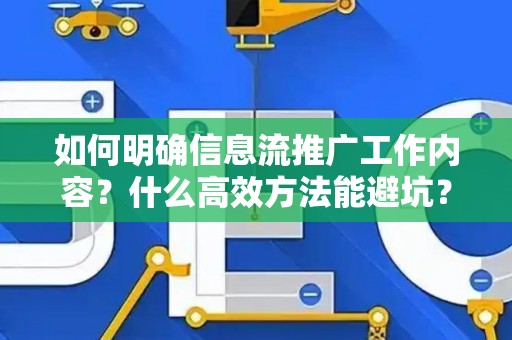 如何明确信息流推广工作内容？什么高效方法能避坑？